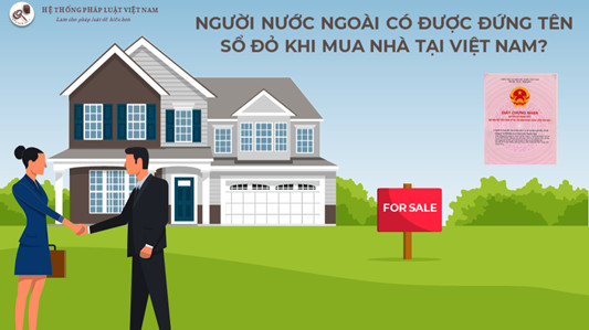Người nước ngoài có được đứng tên trên sổ đỏ khi mua nhà tại Việt Nam?
