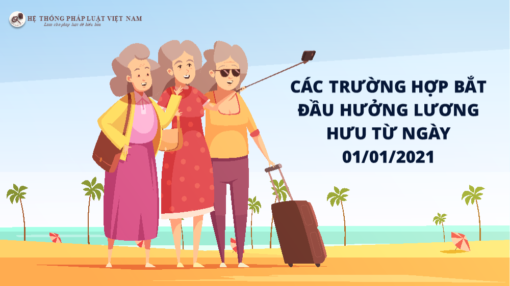 Các trường hợp bắt đầu hưởng lương hưu từ ngày 01/01/2021