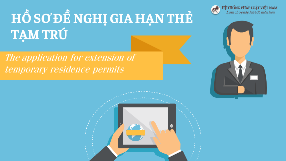 Hồ sơ đề nghị gia hạn thẻ tạm trú - The application for extension of temporary residence permits